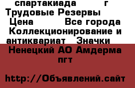 12.1) спартакиада : 1974 г - Трудовые Резервы LPSR › Цена ­ 799 - Все города Коллекционирование и антиквариат » Значки   . Ненецкий АО,Амдерма пгт